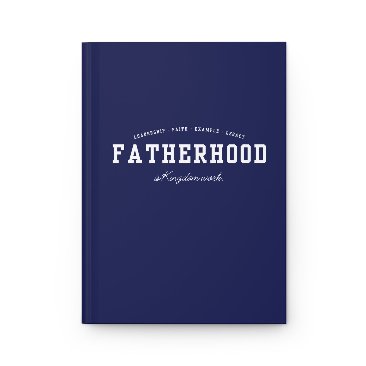 "Fatherhood Is Kingdom Work" Hardcover Journal — Leadership • Faith • Example • Legacy